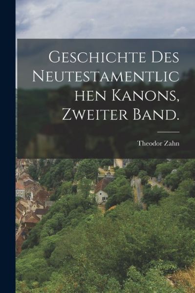 Cover for Theodor Zahn · Geschichte des Neutestamentlichen Kanons, Zweiter Band (Buch) (2022)