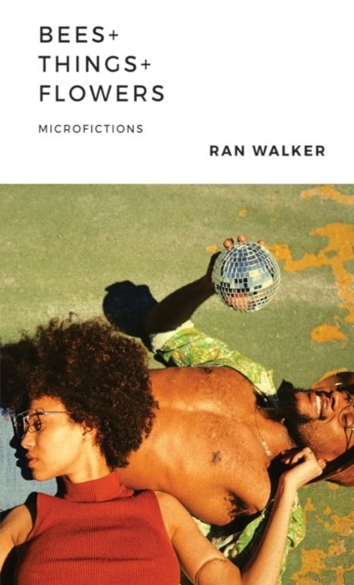 Cover for Ran Walker · Bees + Things + Flowers: Microfictions (Paperback Book) (2020)