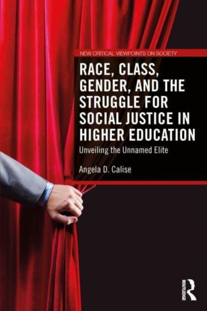 Cover for Angela D. Calise · Race, Class, Gender, and the Struggle for Social Justice in Higher Education: Unveiling the Unnamed Elite - New Critical Viewpoints on Society (Taschenbuch) (2024)