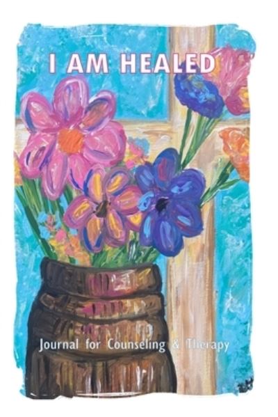 Cover for Katrina N Hunter · I AM HEALED - Journal for Counseling and Therapy Clients (Paperback Bog) (2021)