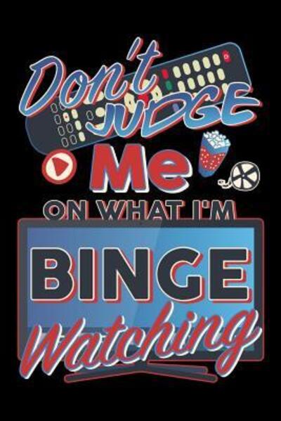 Cover for Magicsd Designs Journals · Don't Judge Me On What I'm Binge Watching (Paperback Book) (2019)