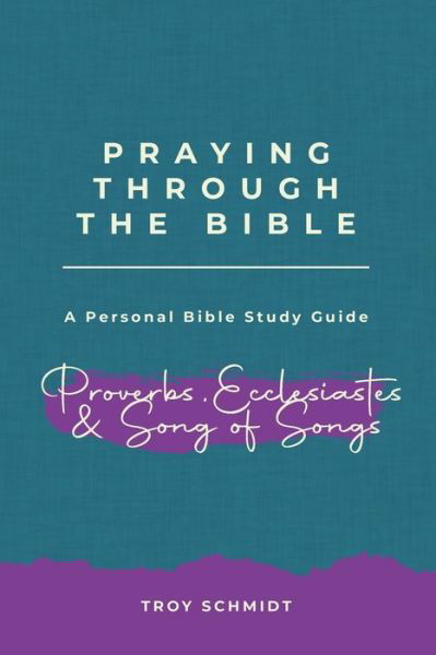 Cover for Troy Schmidt · Praying Through Proverbs, Ecclesiastes, Song of Songs (Paperback Bog) (2019)