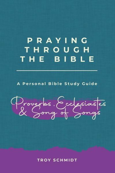 Cover for Troy Schmidt · Praying Through Proverbs, Ecclesiastes, Song of Songs (Pocketbok) (2019)