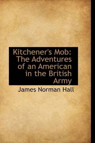 Kitchener's Mob: the Adventures of an American in the British Army - James Norman Hall - Kirjat - BiblioLife - 9781103485130 - perjantai 6. maaliskuuta 2009