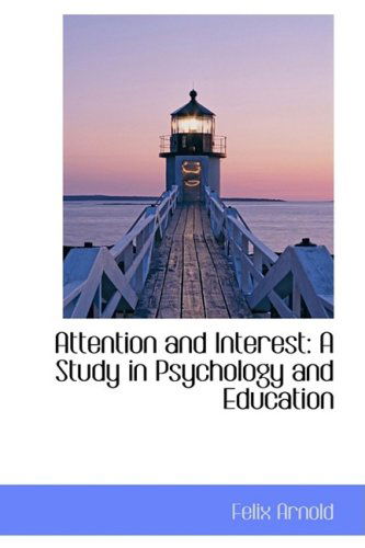 Cover for Felix Arnold · Attention and Interest: a Study in Psychology and Education (Bibliolife Reproduction) (Paperback Book) (2009)