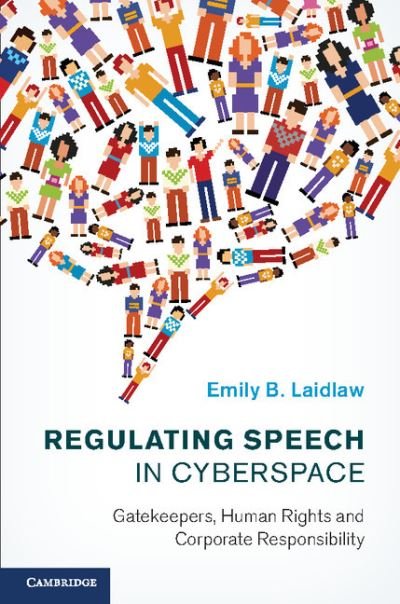 Regulating Speech in Cyberspace: Gatekeepers, Human Rights and Corporate Responsibility - Laidlaw, Emily B. (University of Calgary) - Books - Cambridge University Press - 9781107049130 - August 7, 2015