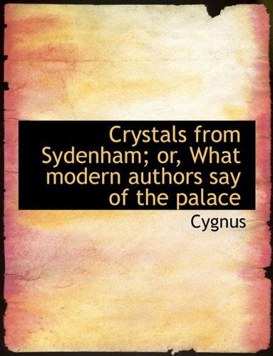 Cover for Cygnus · Crystals from Sydenham; Or, What Modern Authors Say of the Palace (Paperback Book) (2009)