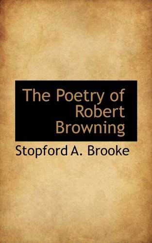 The Poetry of Robert Browning - Stopford A. Brooke - Books - BiblioLife - 9781115352130 - September 23, 2009