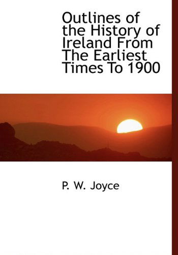 Outlines of the History of Ireland from the Earliest Times to 1900 - P. W. Joyce - Böcker - BiblioLife - 9781117262130 - 23 november 2009