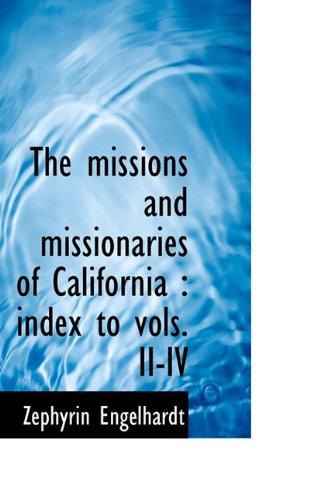 The Missions and Missionaries of California: Index to Vols. Ii-iv - Zephyrin Engelhardt - Books - BiblioLife - 9781117316130 - November 20, 2009