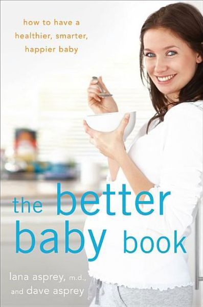 Cover for Lana Asprey · The Better Baby Book: How to Have a Healthier, Smarter, Happier Baby (Taschenbuch) (2013)