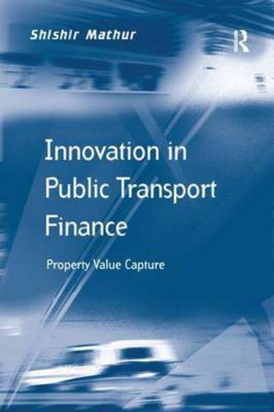 Cover for Shishir Mathur · Innovation in Public Transport Finance: Property Value Capture - Transport and Mobility (Paperback Book) (2016)