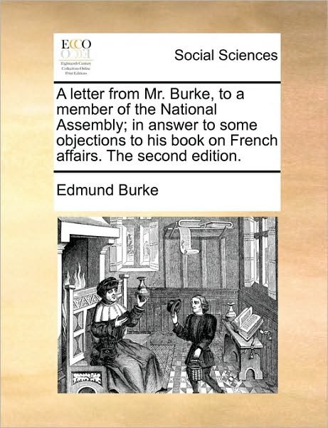 Cover for Burke, Edmund, III · A Letter from Mr. Burke, to a Member of the National Assembly; in Answer to Some Objections to His Book on French Affairs. the Second Edition. (Taschenbuch) (2010)