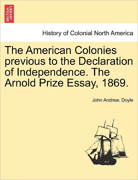 Cover for John Andrew Doyle · The American Colonies Previous to the Declaration of Independence. the Arnold Prize Essay, 1869. (Paperback Book) (2011)