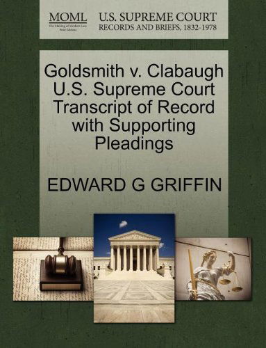 Goldsmith V. Clabaugh U.s. Supreme Court Transcript of Record with Supporting Pleadings - Edward G Griffin - Books - Gale, U.S. Supreme Court Records - 9781270156130 - October 26, 2011