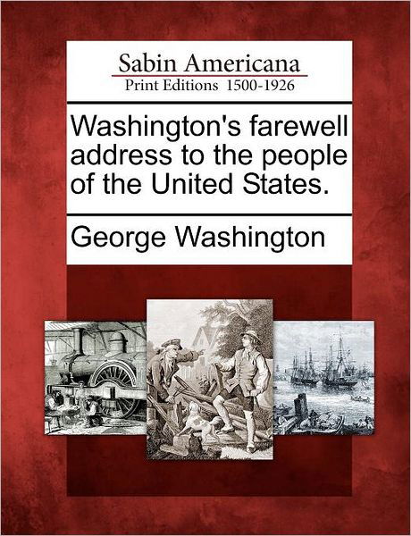 Washington's Farewell Address to the People of the United States. - George Washington - Libros - Gale Ecco, Sabin Americana - 9781275825130 - 22 de febrero de 2012