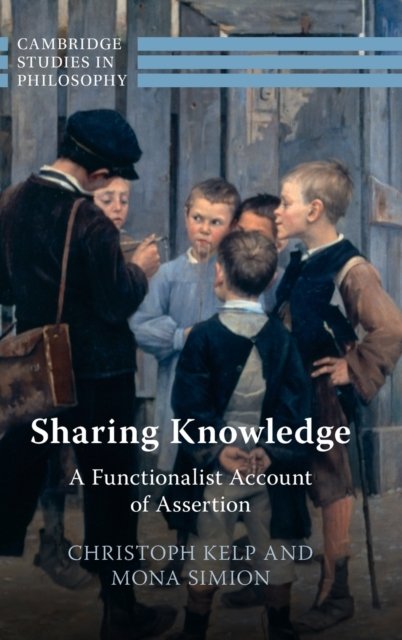 Cover for Kelp, Christoph (University of Glasgow) · Sharing Knowledge: A Functionalist Account of Assertion - Cambridge Studies in Philosophy (Hardcover bog) (2021)