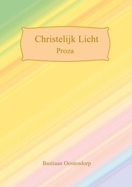 Cover for Bastiaan Oostendorp · Christelijk Licht Proza (Bog) (2016)
