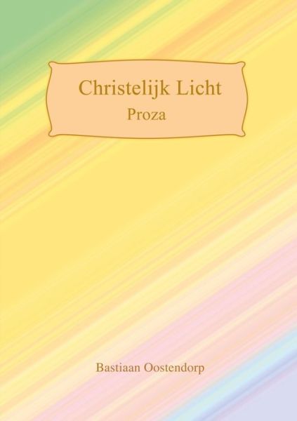 Cover for Bastiaan Oostendorp · Christelijk Licht Proza (Bog) (2016)