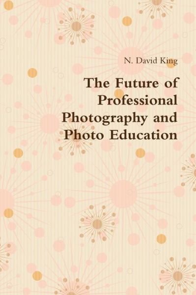 Cover for N David King · The Future of Professional Photography and Photo Education (Paperback Bog) (2017)