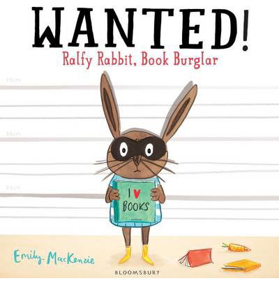 WANTED! Ralfy Rabbit, Book Burglar - Emily MacKenzie - Books - Bloomsbury Publishing PLC - 9781408843130 - December 18, 2014