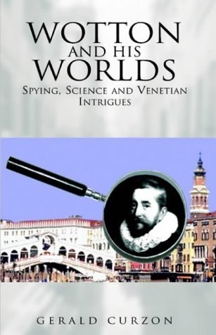 Cover for Gerald Curzon · Wotton and His Worlds: Spying, Science and Venetian Intrigues (Hardcover Book) (2004)