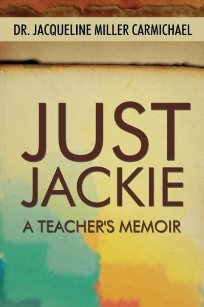 Just Jackie: a Teacher's Memoir - Jacqueline Carmichael - Libros - Dorrance Publishing - 9781434918130 - 1 de abril de 2014