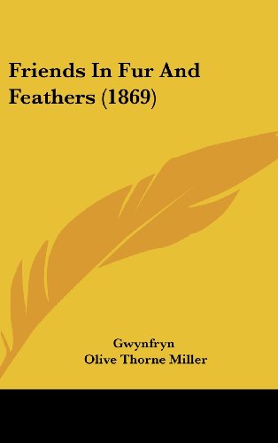 Cover for Olive Thorne Miller · Friends in Fur and Feathers (1869) (Hardcover Book) (2008)