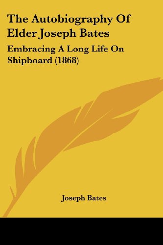 Cover for Joseph Bates · The Autobiography of Elder Joseph Bates: Embracing a Long Life on Shipboard (1868) (Pocketbok) (2008)