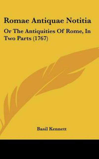 Cover for Basil Kennett · Romae Antiquae Notitia: or the Antiquities of Rome, in Two Parts (1767) (Hardcover Book) (2008)