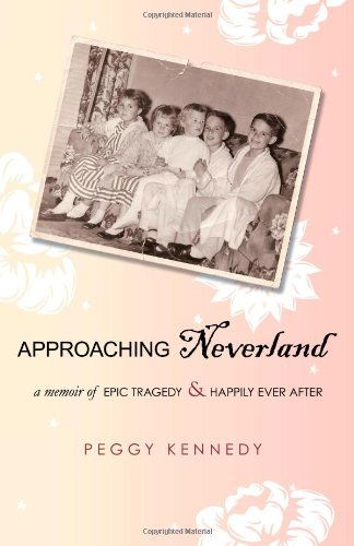 Approaching Neverland: a Memoir of Epic Tragedy & Happily Ever After - Peggy Kennedy - Books - iUniverse - 9781440126130 - March 24, 2009