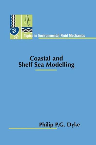 Cover for Philip P. G. Dyke · Coastal and Shelf Sea Modelling - Topics in Environmental Fluid Mechanics (Paperback Book) [Softcover reprint of the original 1st ed. 2001 edition] (2010)