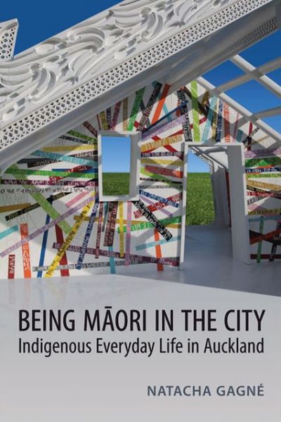 Cover for Natacha Gagne · Being Maori in the City: Indigenous Everyday Life in Auckland - Anthropological Horizons (Paperback Book) [3 Rev edition] (2013)