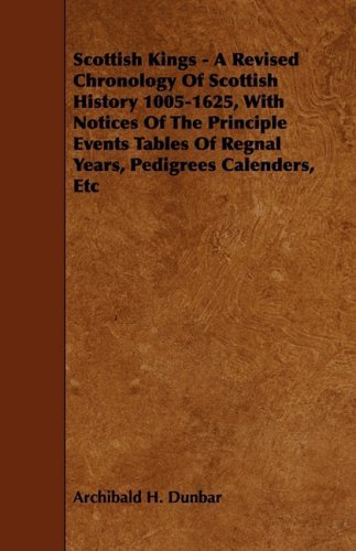 Cover for Archibald H. Dunbar · Scottish Kings - a Revised Chronology of Scottish History 1005-1625, with Notices of the Principle Events Tables of Regnal Years, Pedigrees Calenders, (Paperback Book) (2009)