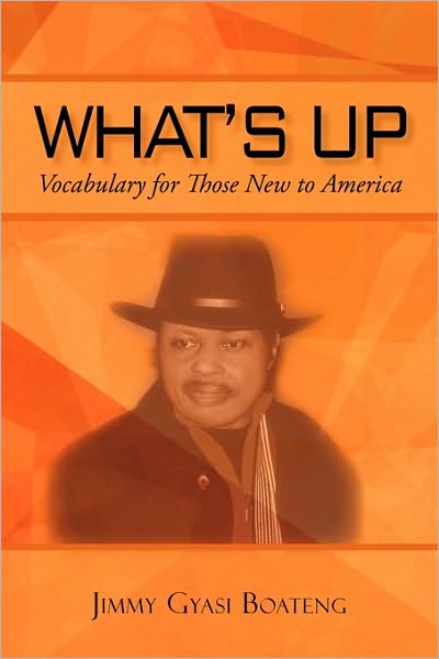 What's Up: Vocabulary for Those New to America - Jimmy Gyasi Boateng - Livres - iUniverse - 9781450253130 - 7 septembre 2010