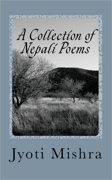 A Collection of Nepali Poems - Jyoti Mishra - Libros - Createspace - 9781450576130 - 15 de febrero de 2010