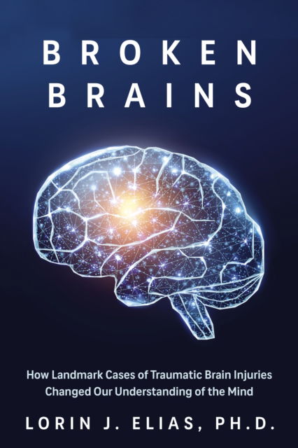 Cover for Elias, Lorin J., Ph.D. · Broken Brains: How Landmark Cases of Traumatic Brain Injuries Changed Our Understanding of the Mind (Paperback Book) (2026)