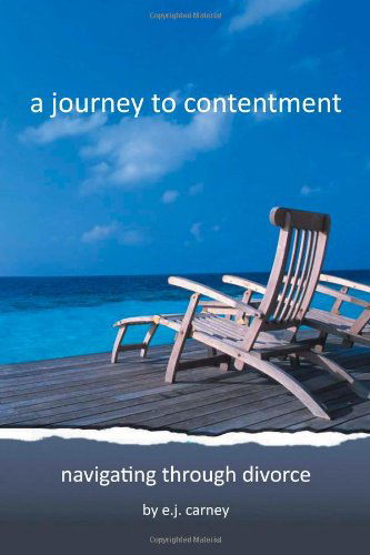 A Journey to Contentment: Navigating Through Divorce - E. J. Carney - Books - AuthorHouse - 9781468553130 - February 17, 2012