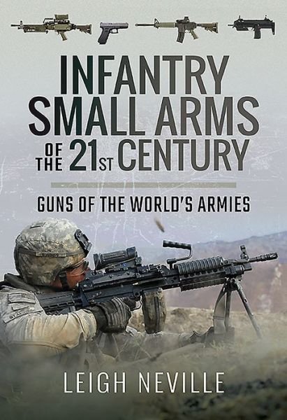 Cover for Leigh Neville · Infantry Small Arms of the 21st Century: Guns of the World's Armies (Inbunden Bok) (2019)