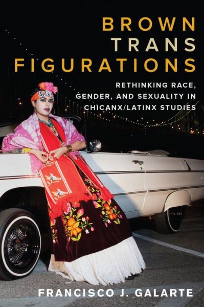 Cover for Francisco J. Galarte · Brown Trans Figurations: Rethinking Race, Gender, and Sexuality in Chicanx / Latinx Studies - Latinx: the Future Is Now (Taschenbuch) (2021)