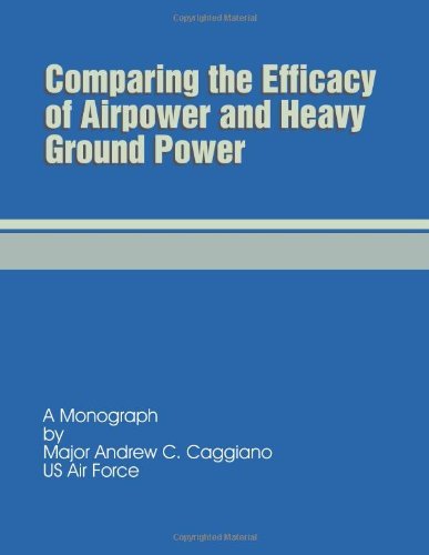 Cover for Maj Andrew C. Caggiano · Comparing the Efficacy of Airpower and   Heavy Ground Power (Taschenbuch) (2012)