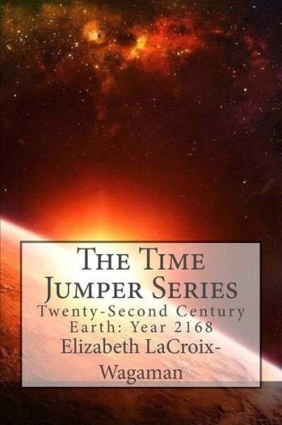 Cover for Elizabeth LaCroix-Wagaman · The Time Jumper Series : Twenty-Second Century Earth Year : 2168 (Taschenbuch) (2016)