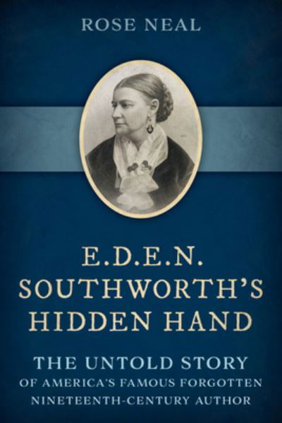 Cover for Rose Neal · E.D.E.N. Southworth's Hidden Hand: The Untold Story of America's Famous Forgotten Nineteenth-Century Author (Inbunden Bok) (2025)
