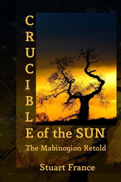 Cover for Stuart France · Crucible of the Sun: the Mabinogion Retold (Paperback Book) (2014)