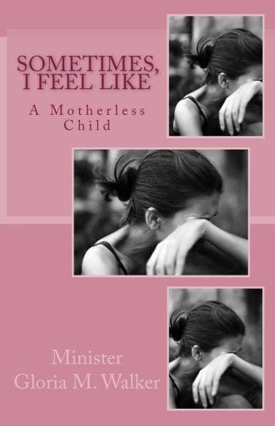 Cover for Minister Gloria Walker · Sometimes, I Feel Like: a Motheless Child (Taschenbuch) (2014)