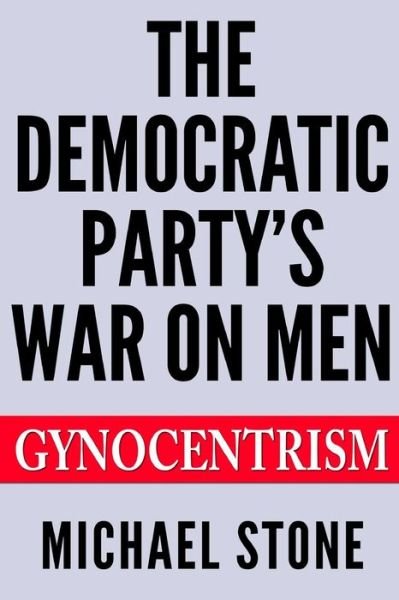 Cover for Michael Stone · The Democratic Party's War on Men: Gynocentrism (Pocketbok) (2014)