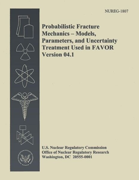 Cover for U S Nuclear Regulatory Commission · Probabilistic Fracture Mechanics - Models, Parameters, and Uncertainty Treatment Used in Favor Version 04.1 (Taschenbuch) (2014)