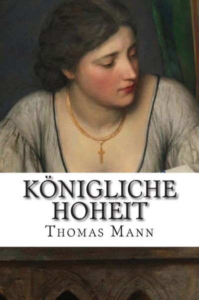 Konigliche Hoheit - Thomas Mann - Kirjat - Createspace - 9781502512130 - perjantai 26. syyskuuta 2014