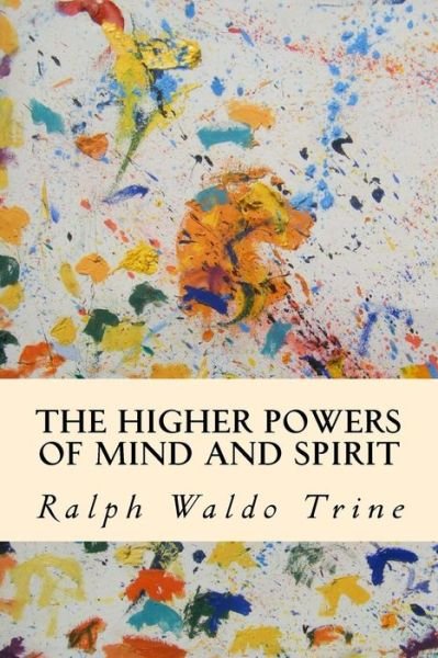 Cover for Ralph Waldo Trine · The Higher Powers of Mind and Spirit (Paperback Book) (2014)