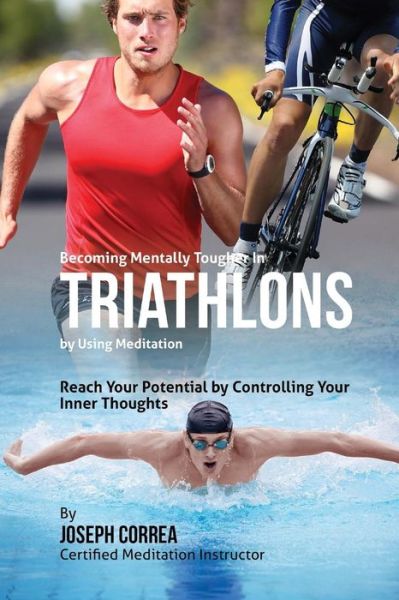 Cover for Correa (Certified Meditation Instructor) · Becoming Mentally Tougher in Triathlons by Using Meditation: Reach Your Potential by Controlling Your Inner Thoughts (Paperback Book) (2015)